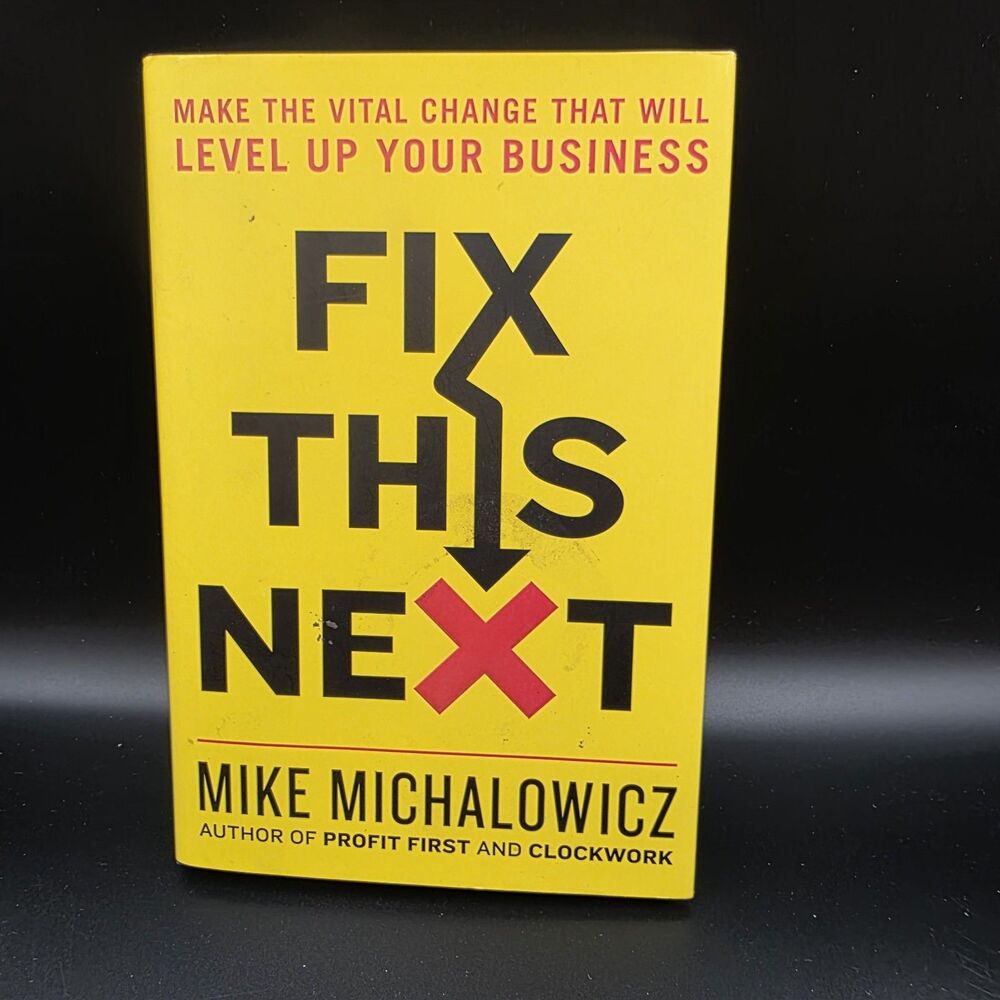 Fix This Next: Make the Vital Change Mike Michalowicz - Hardcover